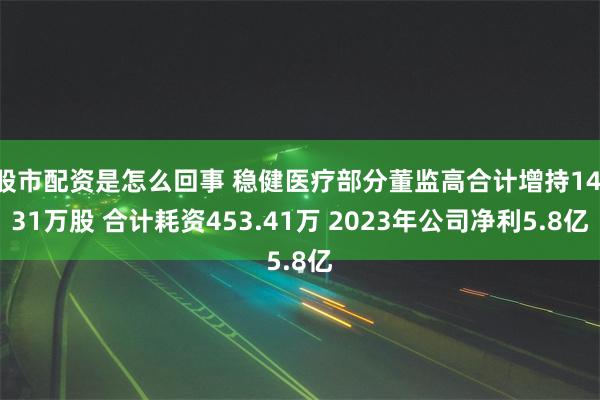 股市配资是怎么回事 稳健医疗部分董监高合计增持14.31万股 合计耗资453.41万 2023年公司净利5.8亿