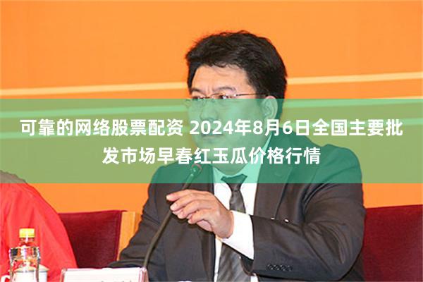 可靠的网络股票配资 2024年8月6日全国主要批发市场早春红玉瓜价格行情