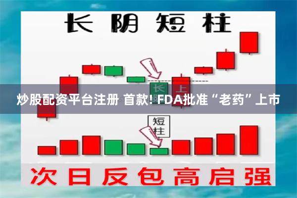 炒股配资平台注册 首款! FDA批准“老药”上市