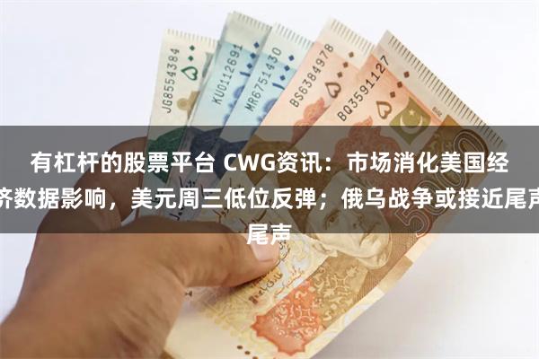 有杠杆的股票平台 CWG资讯：市场消化美国经济数据影响，美元周三低位反弹；俄乌战争或接近尾声